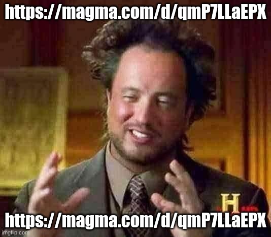 meet chaos | https://magma.com/d/qmP7LLaEPX; https://magma.com/d/qmP7LLaEPX | image tagged in memes,ancient aliens | made w/ Imgflip meme maker