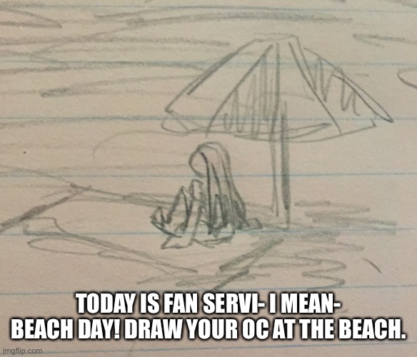 Or don’t. I’m not forcing you | TODAY IS FAN SERVI- I MEAN- BEACH DAY! DRAW YOUR OC AT THE BEACH. | made w/ Imgflip meme maker