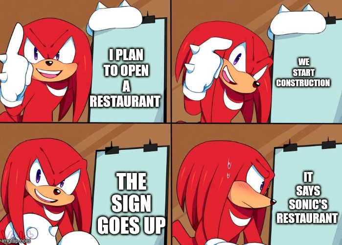 Knuckles | I PLAN TO OPEN A RESTAURANT IT SAYS SONIC'S RESTAURANT WE START CONSTRUCTION THE SIGN GOES UP | image tagged in knuckles | made w/ Imgflip meme maker