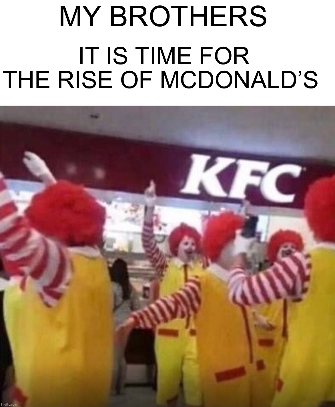 Colonel Sanders is tied up in the back | MY BROTHERS; IT IS TIME FOR THE RISE OF MCDONALD’S | image tagged in memes,funny,mcdonalds,uh oh,kfc,oh no | made w/ Imgflip meme maker