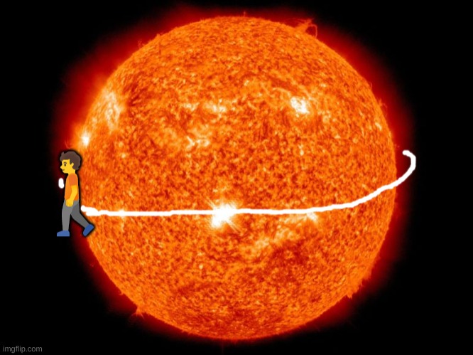 man walking around the sun | image tagged in man walking around the sun | made w/ Imgflip meme maker