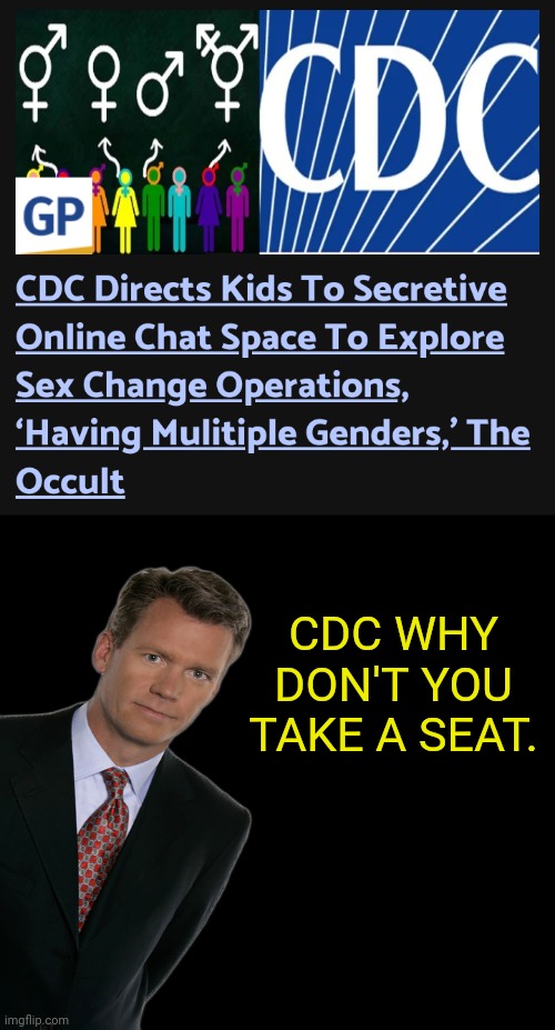 CDC Secret Chat Spaces For Children | CDC WHY DON'T YOU TAKE A SEAT. | image tagged in cdc,children,chris hansen,pedophiles | made w/ Imgflip meme maker