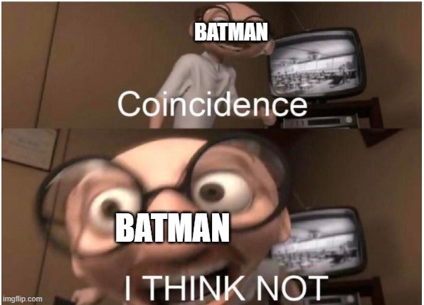 Coincidence, I THINK NOT | BATMAN BATMAN | image tagged in coincidence i think not | made w/ Imgflip meme maker