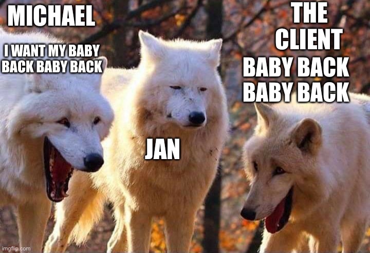 The Office | THE CLIENT; MICHAEL; I WANT MY BABY BACK BABY BACK; BABY BACK BABY BACK; JAN | image tagged in laughing wolf | made w/ Imgflip meme maker