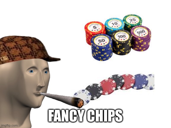 Blank White Template | FANCY CHIPS | image tagged in blank white template | made w/ Imgflip meme maker