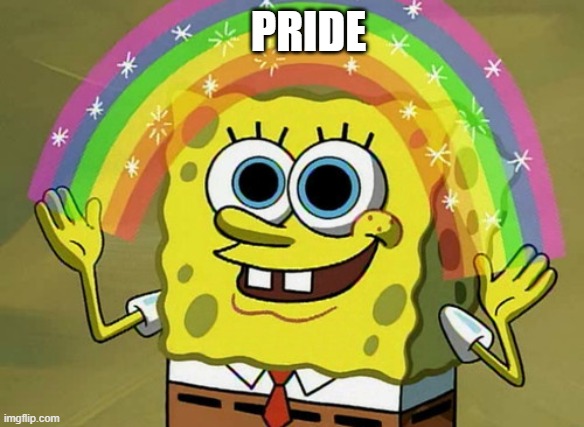 Pride | PRIDE | image tagged in memes,imagination spongebob | made w/ Imgflip meme maker