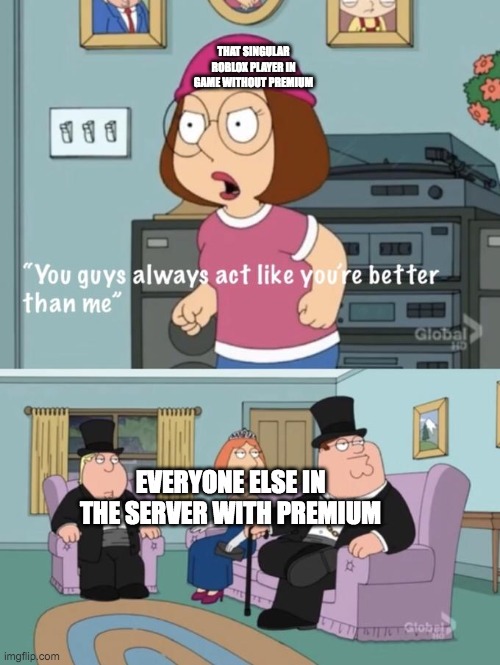 Meg family guy you always act you are better than me - Imgflip