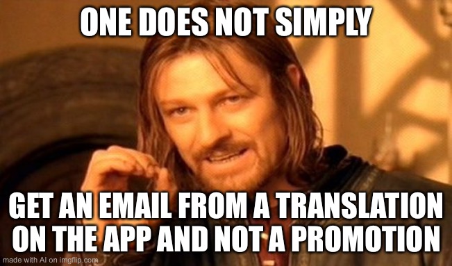 One Does Not Simply Meme | ONE DOES NOT SIMPLY; GET AN EMAIL FROM A TRANSLATION ON THE APP AND NOT A PROMOTION | image tagged in memes,one does not simply,ai meme | made w/ Imgflip meme maker