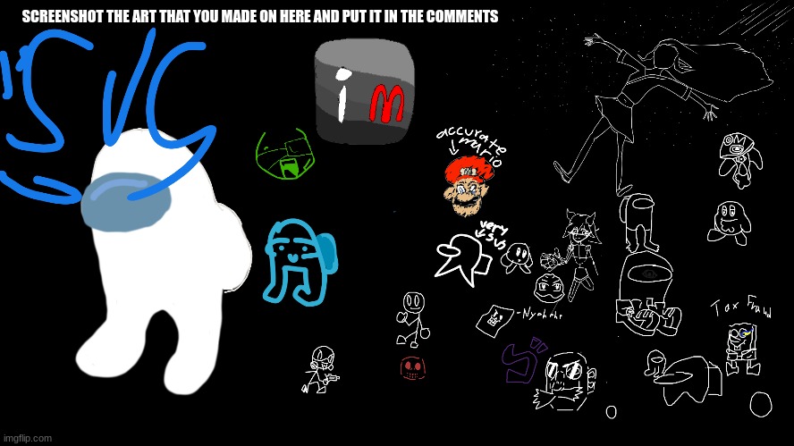 :D | SCREENSHOT THE ART THAT YOU MADE ON HERE AND PUT IT IN THE COMMENTS | made w/ Imgflip meme maker