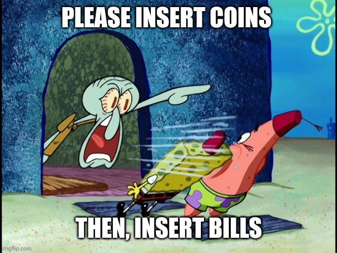 Self checkout meme again | PLEASE INSERT COINS; THEN, INSERT BILLS | image tagged in squidward screaming | made w/ Imgflip meme maker