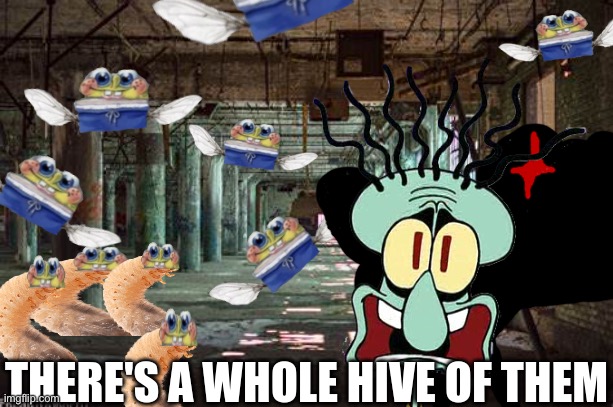 THERE'S A WHOLE HIVE OF THEM | image tagged in there's a whole hive of them | made w/ Imgflip meme maker