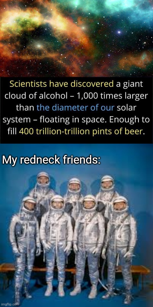 Space Beer | My redneck friends: | image tagged in space,alcohol,beer,astronaut,rednecks | made w/ Imgflip meme maker