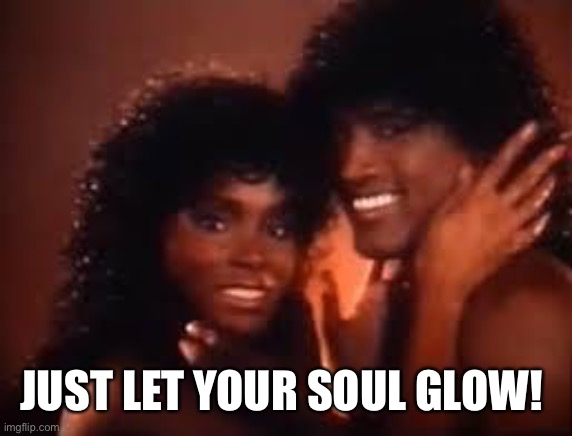 Soul Glow | JUST LET YOUR SOUL GLOW! | image tagged in soul glow | made w/ Imgflip meme maker