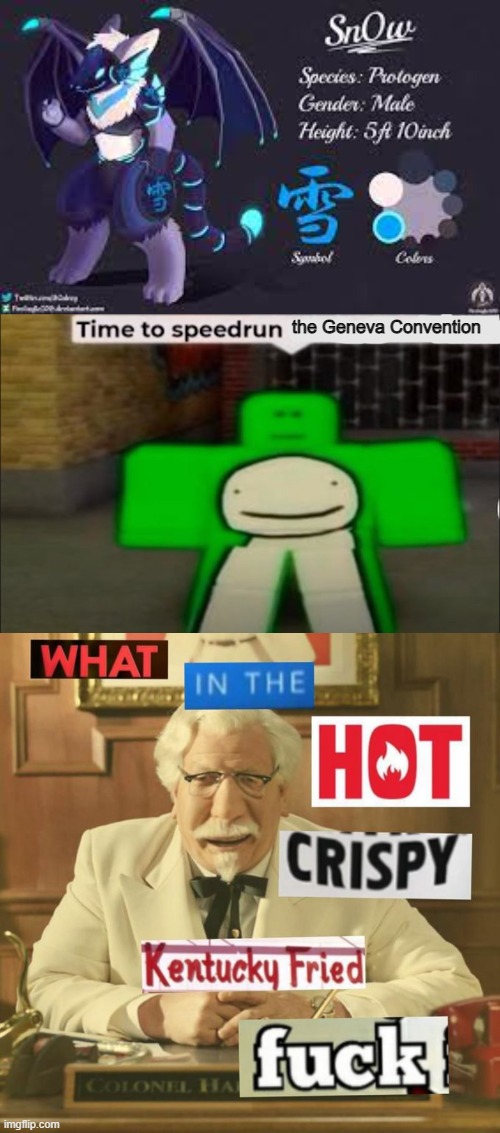 when the wings of fire protogen- | the Geneva Convention | image tagged in time to speedrun x,what in the hot crispy kentucky fried frick | made w/ Imgflip meme maker