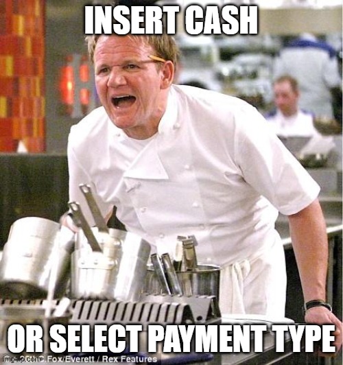 Chef Gordon Ramsay Meme | INSERT CASH OR SELECT PAYMENT TYPE | image tagged in memes,chef gordon ramsay | made w/ Imgflip meme maker