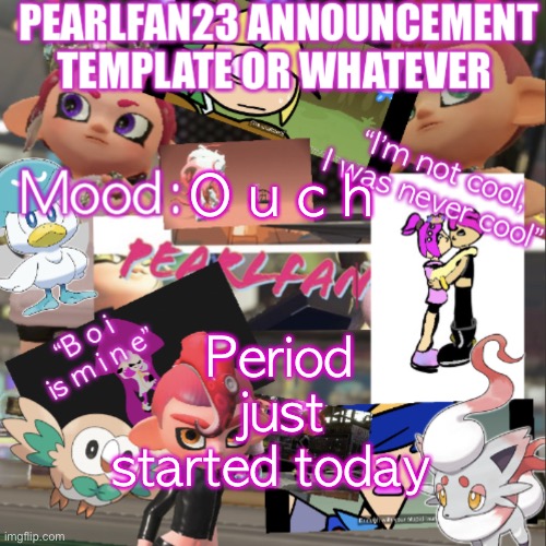 P a i n | O u c h; Period just started today | image tagged in pearlfan23 announcement template | made w/ Imgflip meme maker