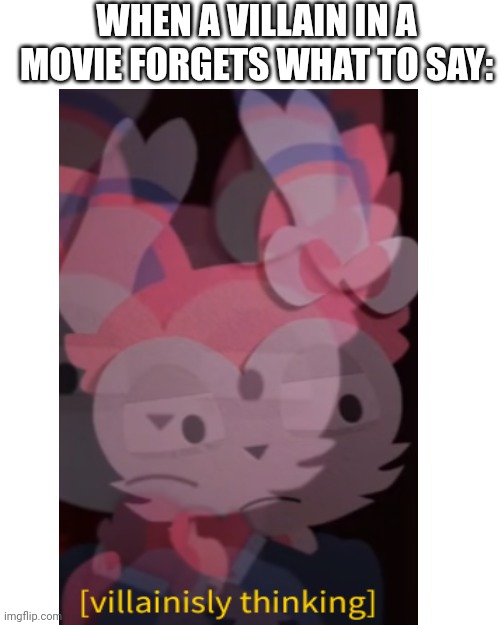 Hmmm | WHEN A VILLAIN IN A MOVIE FORGETS WHAT TO SAY: | image tagged in memes,blank transparent square | made w/ Imgflip meme maker