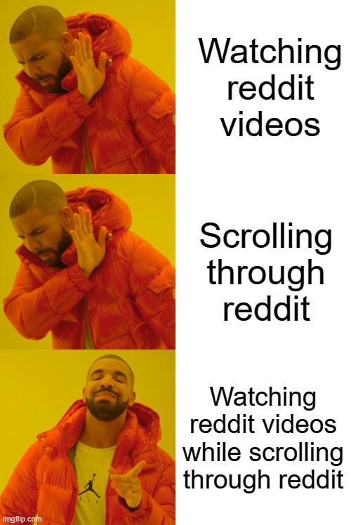 how much reddit would you like to see? yes. | Watching reddit videos; Scrolling through reddit; Watching reddit videos while scrolling through reddit | image tagged in memes,drake hotline bling | made w/ Imgflip meme maker