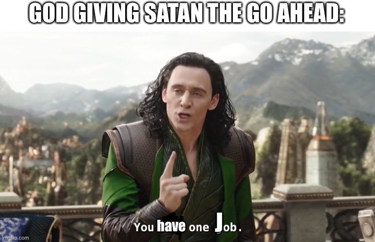 You have one Job | GOD GIVING SATAN THE GO AHEAD:; J; have | image tagged in you had one job just the one | made w/ Imgflip meme maker