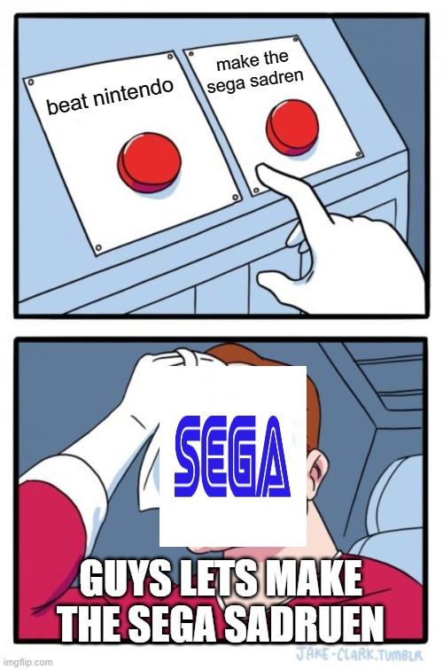 Two Buttons | make the sega sadren; beat nintendo; GUYS LETS MAKE THE SEGA SADRUEN | image tagged in memes,two buttons | made w/ Imgflip meme maker