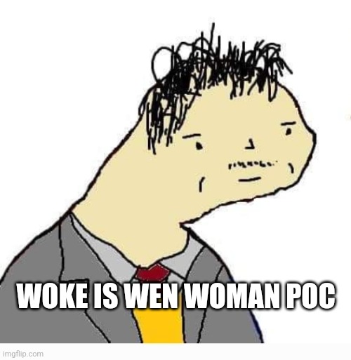 Woke | WOKE IS WEN WOMAN POC | image tagged in memes | made w/ Imgflip meme maker