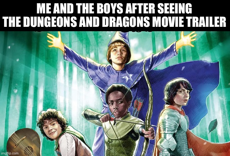 ME AND THE BOYS AFTER SEEING THE DUNGEONS AND DRAGONS MOVIE TRAILER | made w/ Imgflip meme maker
