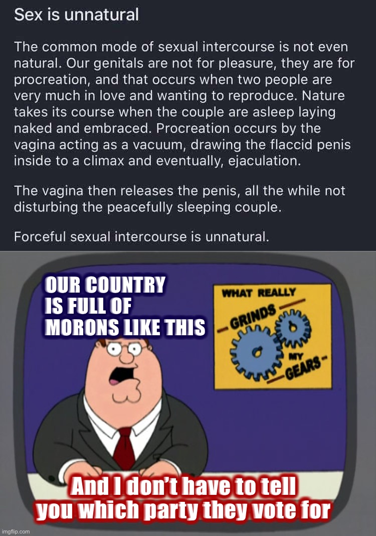 What can homeschooling do for your child? | OUR COUNTRY IS FULL OF MORONS LIKE THIS; And I don’t have to tell you which party they vote for | image tagged in sex is unnatural,peter griffin news,homeschool,homeschooled,sheltered,prude | made w/ Imgflip meme maker