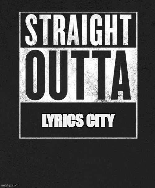 Straight outta lyrics city | LYRICS CITY | image tagged in straight outta x blank template | made w/ Imgflip meme maker