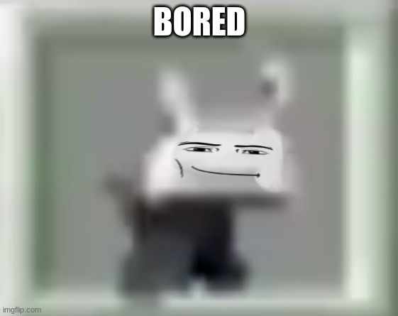 ztoe. man face1!1!!111!!1!!!11!!! | BORED | image tagged in ztoe man face1 1 111 1 11 | made w/ Imgflip meme maker