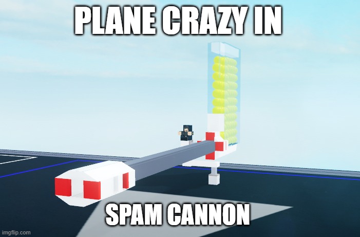 i make a Spam cannon in plane crazy ;-; | PLANE CRAZY IN; SPAM CANNON | image tagged in plane crazy,roblox | made w/ Imgflip meme maker