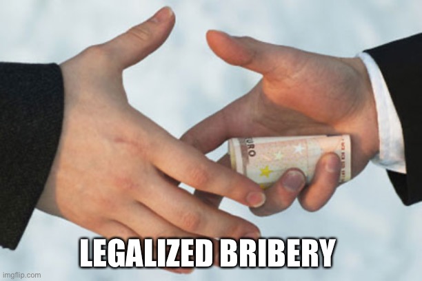 Bribing someone | LEGALIZED BRIBERY | image tagged in bribing someone | made w/ Imgflip meme maker