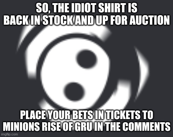 this gourd | SO, THE IDIOT SHIRT IS BACK IN STOCK AND UP FOR AUCTION; PLACE YOUR BETS IN TICKETS TO MINIONS RISE OF GRU IN THE COMMENTS | image tagged in this gourd | made w/ Imgflip meme maker