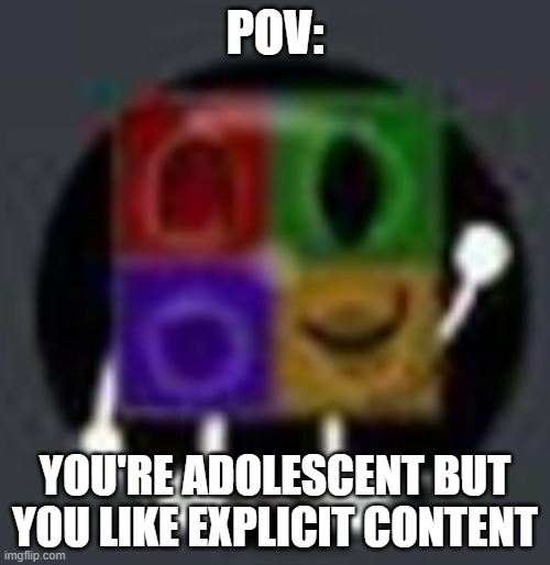 why. | POV:; YOU'RE ADOLESCENT BUT YOU LIKE EXPLICIT CONTENT | image tagged in jjt,why | made w/ Imgflip meme maker