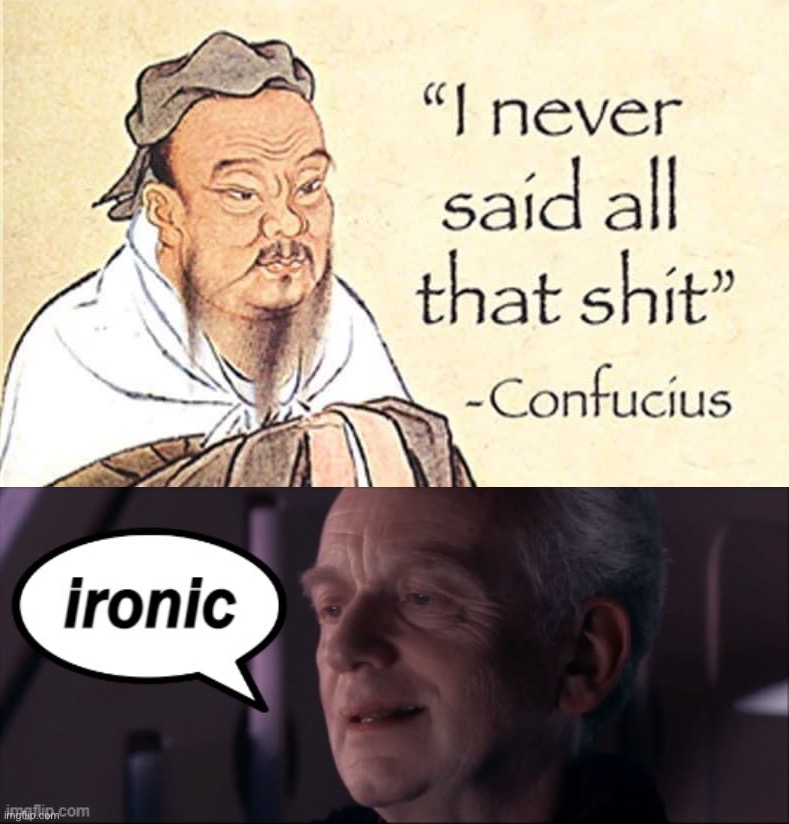 Another made-up Confucius quote | image tagged in confucius quote made-up,emperor palpatine ironic text bubble | made w/ Imgflip meme maker