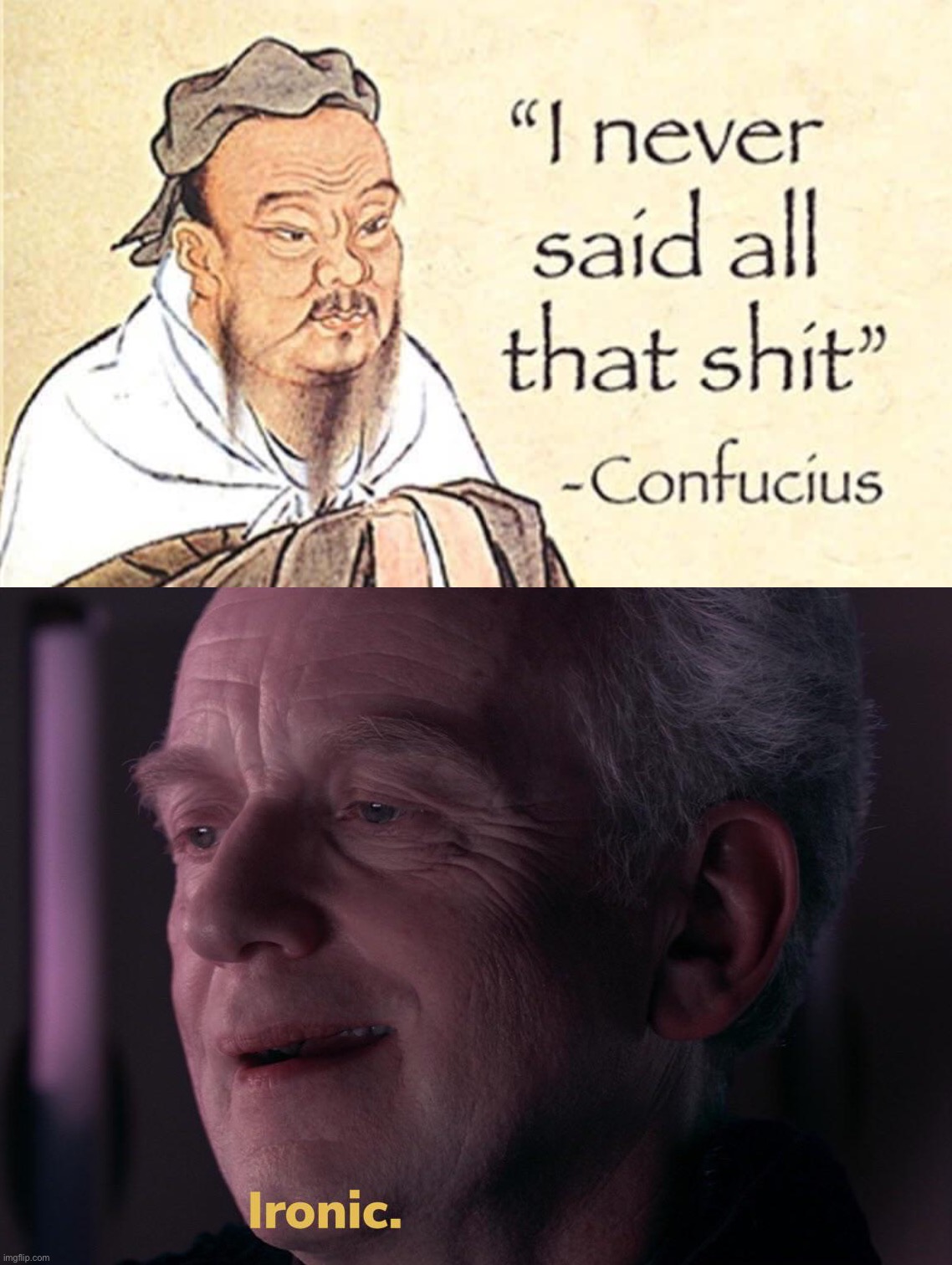 What are the chances this is a made-up Confucius quote | image tagged in confucius quote made-up,ironic,confucius,confucius says,confucious say,confucius say | made w/ Imgflip meme maker