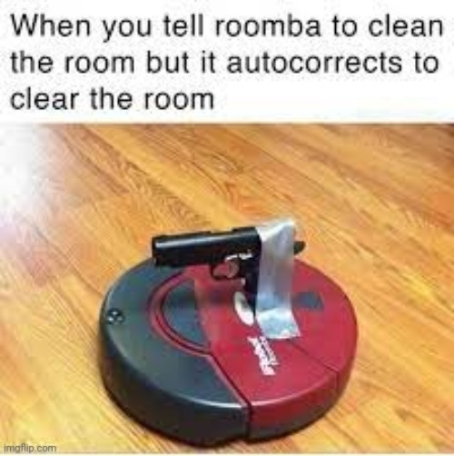 roomba with a glock | image tagged in roomba with a glock | made w/ Imgflip meme maker