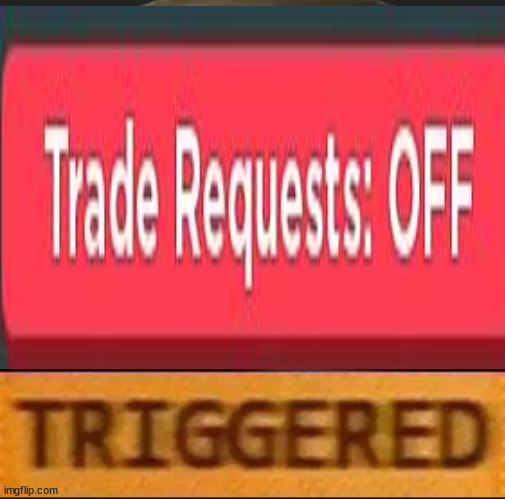 trades off | image tagged in triggered,clicker simulator,h,g,d,p | made w/ Imgflip meme maker
