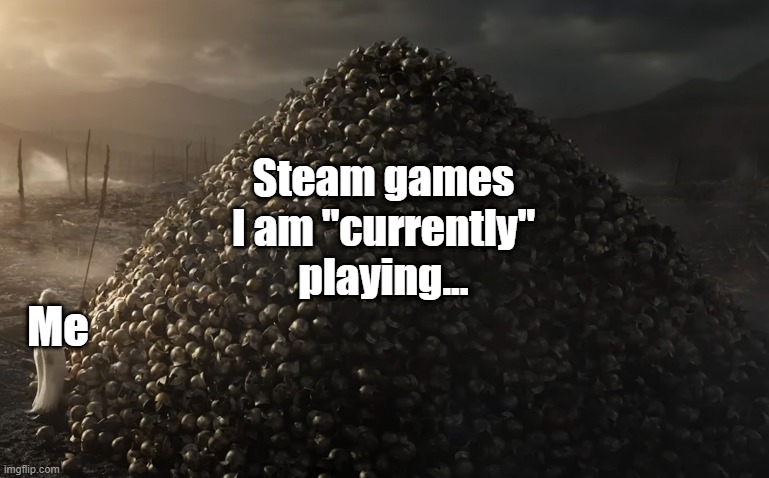 Video Games | Steam games I am "currently" playing... Me | image tagged in video games,lord of the rings | made w/ Imgflip meme maker