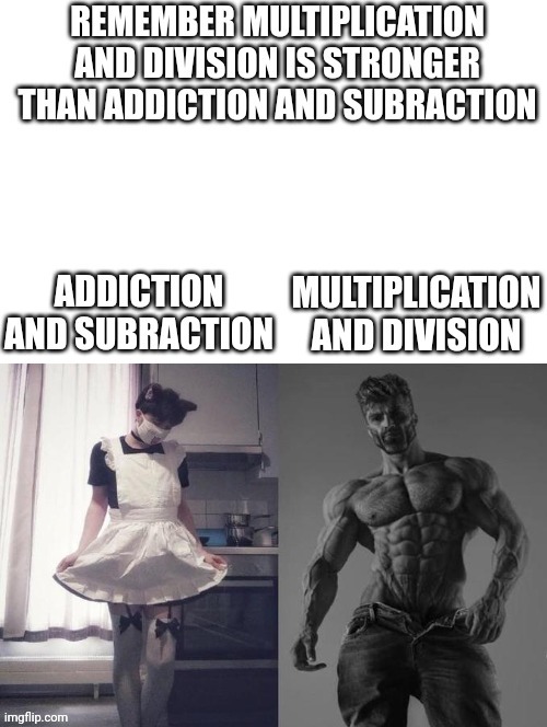 Strongest Addiction And Subraction Vs Weakest Multiplication And Division | image tagged in addiction,math,operator,average fan vs average enjoyer,maid,giga chad | made w/ Imgflip meme maker