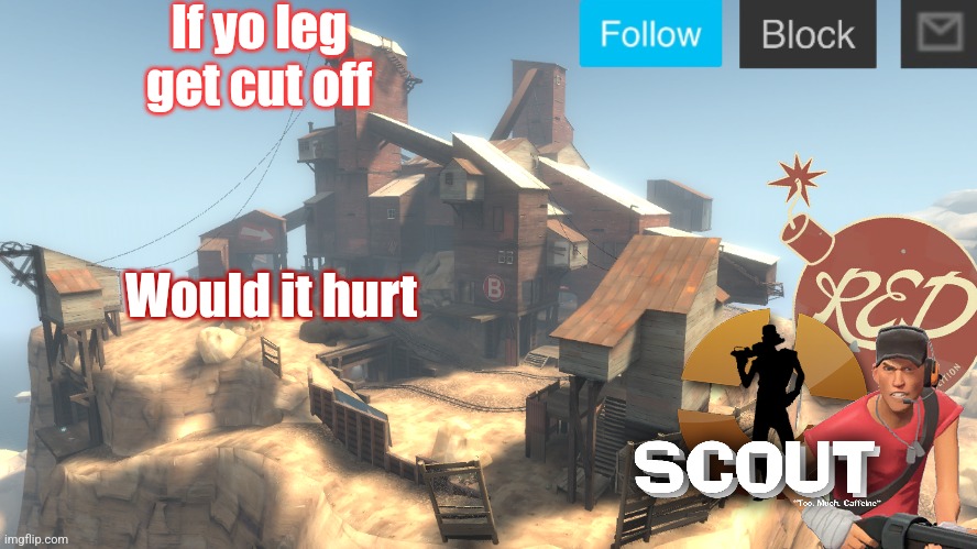 scouts 4 announcement temp | If yo leg get cut off; Would it hurt | image tagged in scouts 4 announcement temp | made w/ Imgflip meme maker
