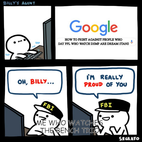 Dont Assume That Dsmp Fans Are Dream Stans |  HOW TO FIGHT AGAINST PEOPLE WHO SAY PPL WHO WATCH DSMP ARE DREAM STANS; ME WHO WATCHES THE BENCH TRIO | image tagged in billy's fbi agent | made w/ Imgflip meme maker