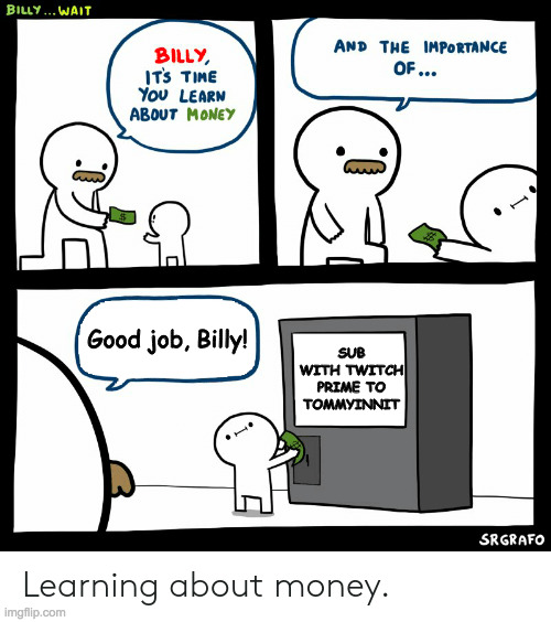 Billy Learning About Money | Good job, Billy! SUB WITH TWITCH PRIME TO TOMMYINNIT | image tagged in billy learning about money | made w/ Imgflip meme maker