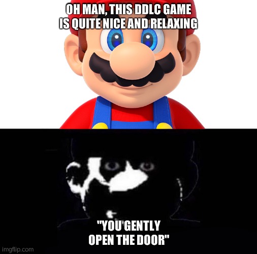 DOKI DOKI | OH MAN, THIS DDLC GAME IS QUITE NICE AND RELAXING; "YOU GENTLY OPEN THE DOOR" | image tagged in lightside mario vs darkside mario | made w/ Imgflip meme maker