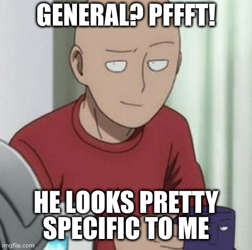 Saitama Coffee Grin Mug | GENERAL? PFFFT! HE LOOKS PRETTY SPECIFIC TO ME | image tagged in saitama coffee grin mug | made w/ Imgflip meme maker