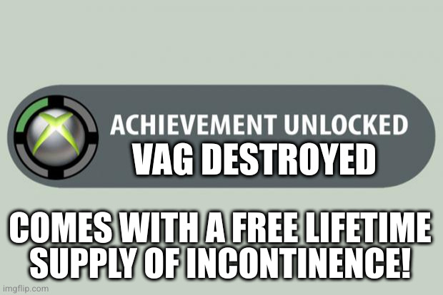 achievement unlocked | VAG DESTROYED COMES WITH A FREE LIFETIME SUPPLY OF INCONTINENCE! | image tagged in achievement unlocked | made w/ Imgflip meme maker