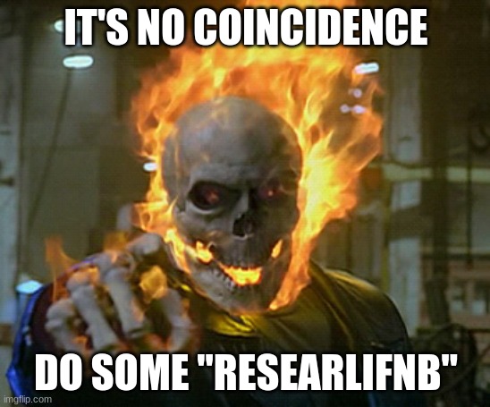 Joe Brainer.. | IT'S NO COINCIDENCE; DO SOME "RESEARLIFNB" | image tagged in ghost rider | made w/ Imgflip meme maker