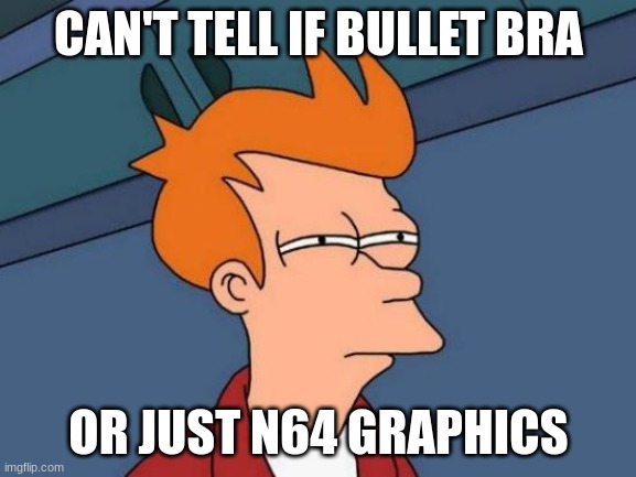 I mean the graphics WERE revolutionary for their time- | CAN'T TELL IF BULLET BRA; OR JUST N64 GRAPHICS | image tagged in memes,futurama fry,n64,gaming | made w/ Imgflip meme maker