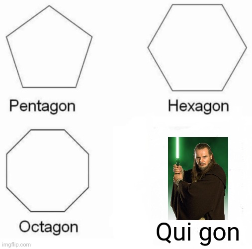 Pentagon Hexagon Octagon | Qui gon | image tagged in memes,pentagon hexagon octagon | made w/ Imgflip meme maker