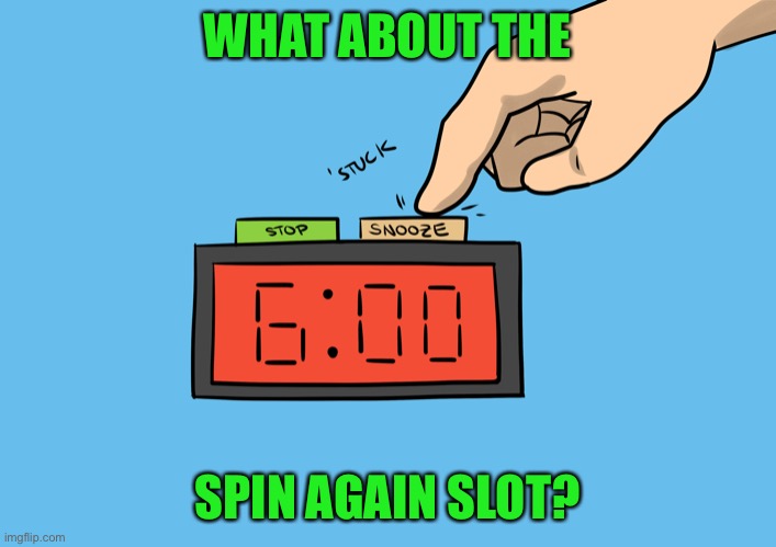WHAT ABOUT THE SPIN AGAIN SLOT? | made w/ Imgflip meme maker