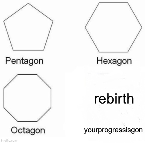 trash roblox simulators be like: | rebirth; yourprogressisgon | image tagged in memes,pentagon hexagon octagon,roblox simulators,roblox,oof,oh wow are you actually reading these tags | made w/ Imgflip meme maker